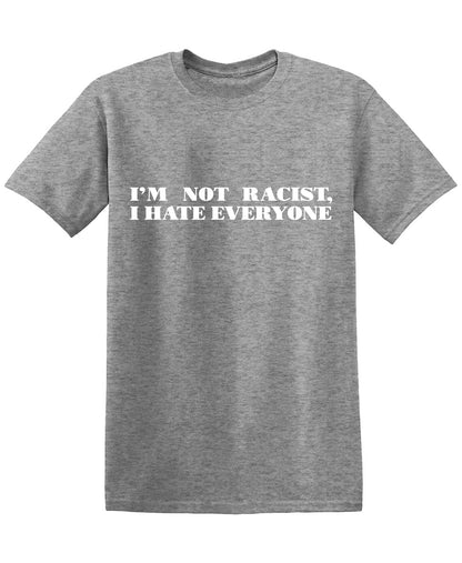 I'm not Racist, I hate Everyone Tee