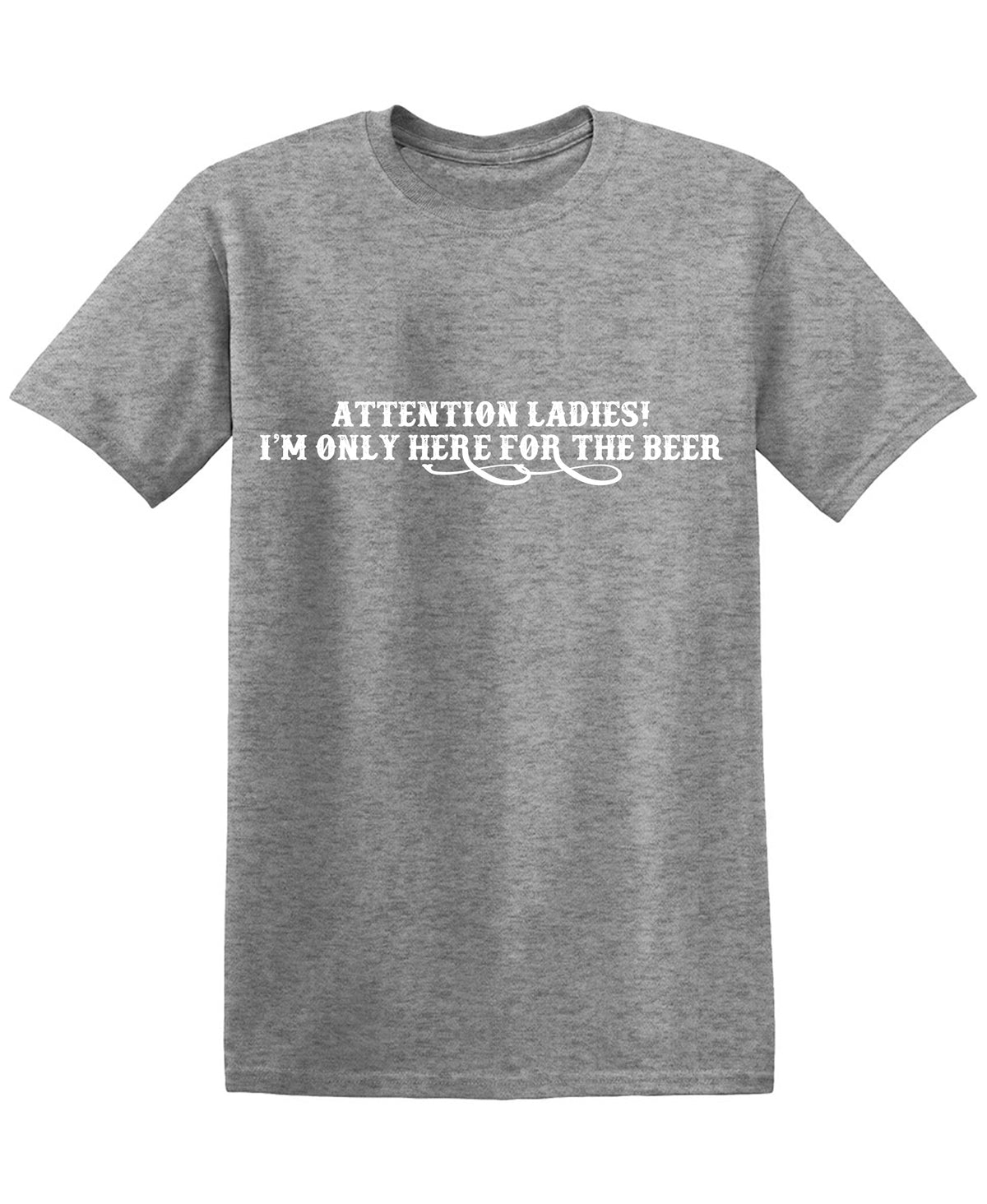 Attention Ladies! I Am only here for the Beer T Shirt