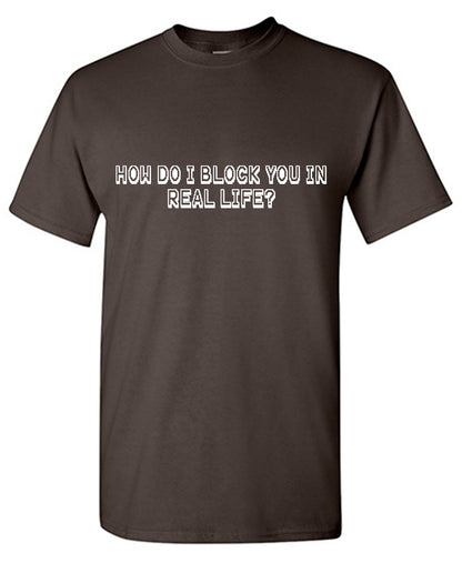 How do I block you in Real Life T Shirt