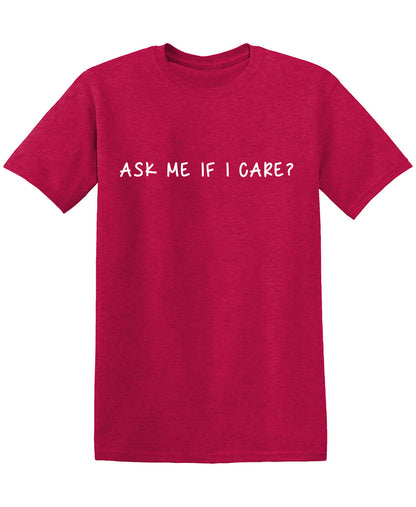 Ask me If I care T Shirt