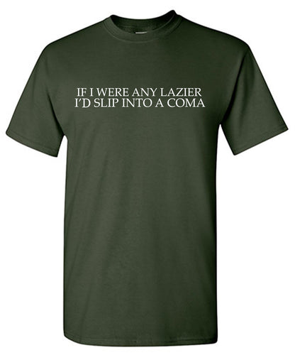 If I were any Lazier, I'll Slip into a ComaFunny Shirts