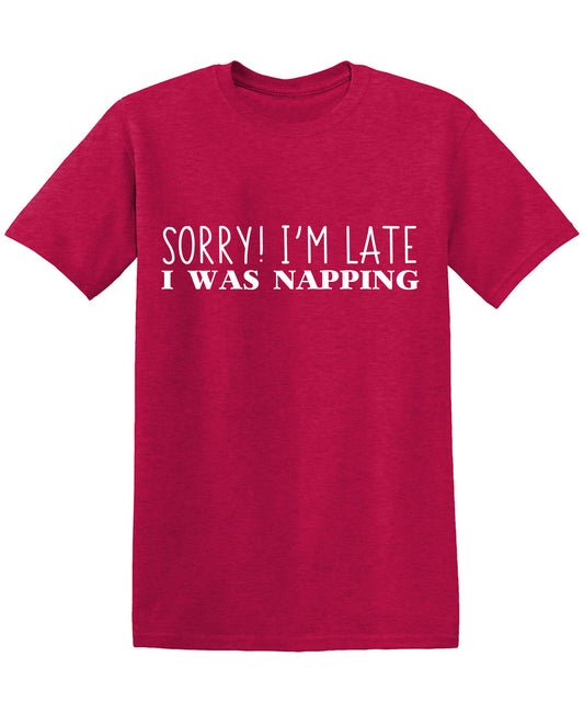 Sorry I'm Late I was Napping Funny T Shirt