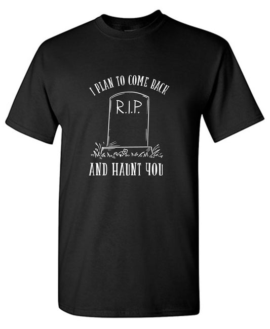 I plan to Come Back and Haunt You T Shirt