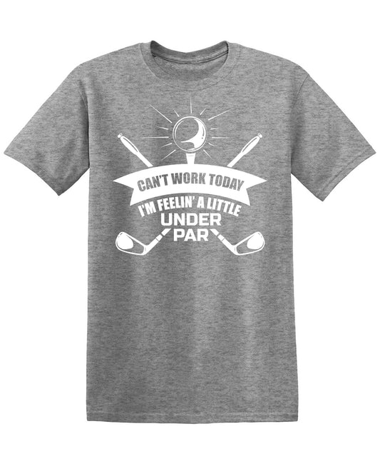 Can't Work Today I am Feeling a Little Under Par Funny Tee