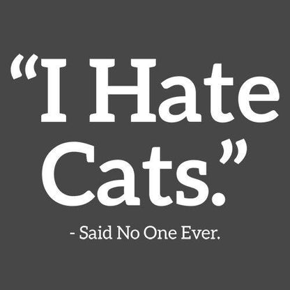 I Hate Cats Said No One Ever - Roadkill T Shirts