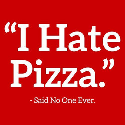 I Hate Pizza Said No One Ever - Roadkill T Shirts