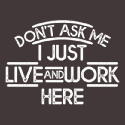 Don't Ask Me I Just Live And Work Here T-Shirt