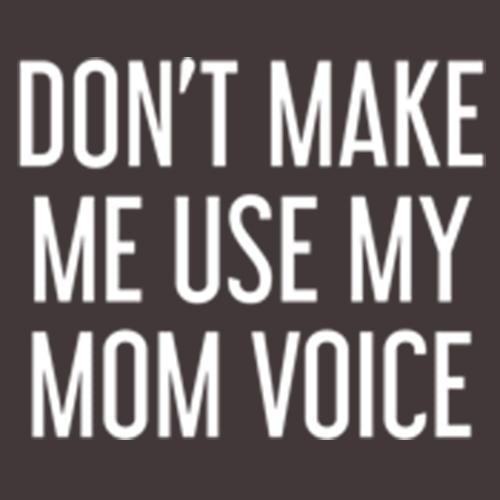 Don't Make Me Use My Mom Voice - Roadkill T Shirts