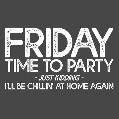 Friday Time To Party Just Kidding I'll Be Chillin' T-Shirt