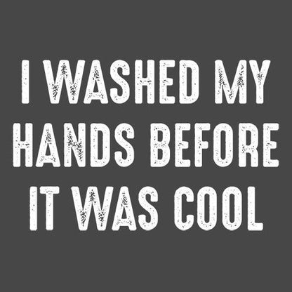 I Washed My Hands Before It Was Cool T-Shirt