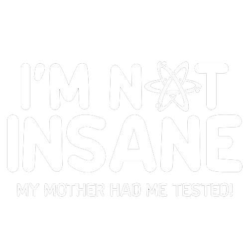 I'm Not Insane My Mother Had Me Tested T-Shirt