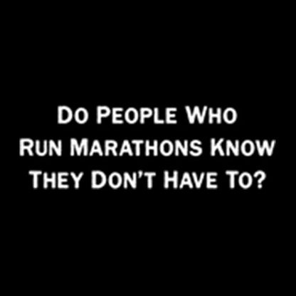 Do People Who Run Marathons Know They Don't Have To T-Shirt
