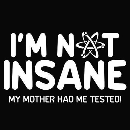 I'm Not Insane My Mother Had Me Tested T-Shirt - Bad Idea T-shirts
