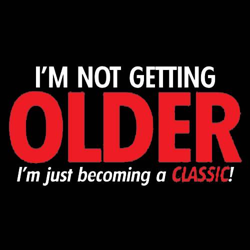 I'm Not Getting Older I'm Just Becoming a Classic - Roadkill T Shirts