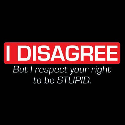 I Disagree But I Respect Your Right To Be T-Shirt - Bad Idea T-shirts