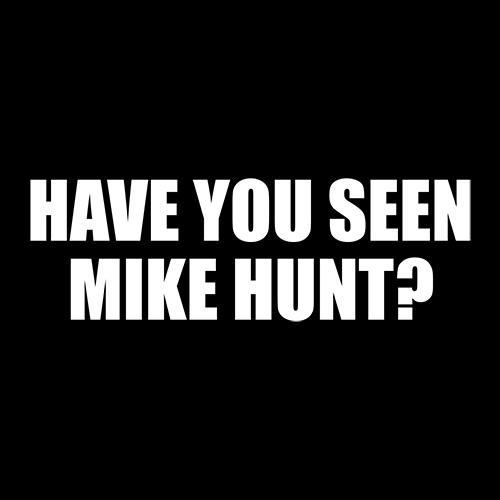 Have You Seen Mike Hunt T-Shirt - Funny T-Shirts