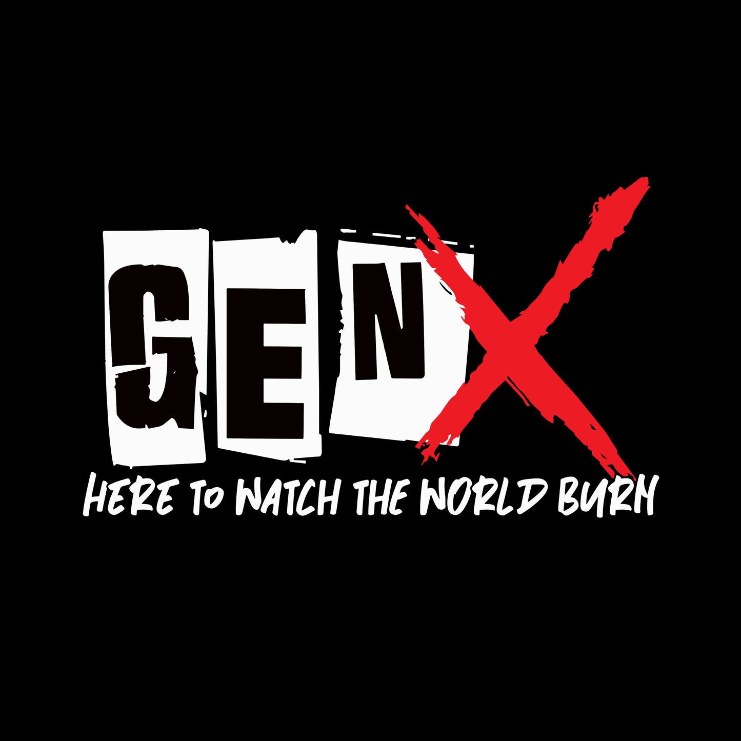 Gen_X Here To Watch The World Burn
