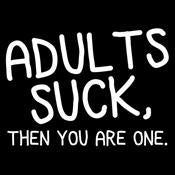 Adults Suck And Then You Are One T-Shirt - Bad Idea T-shirts