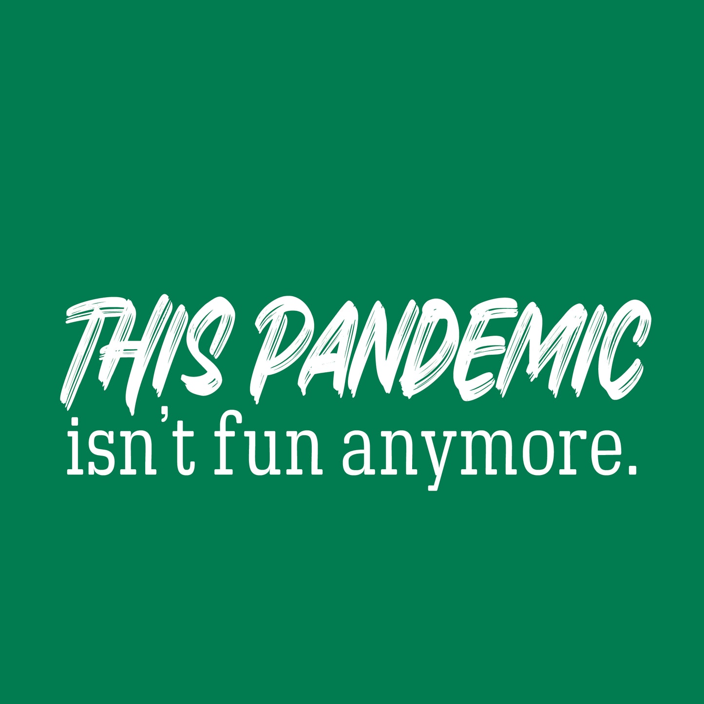 This pandemic isn't fun anymore