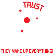Never Trust An Atom They Make Up T-Shirts
