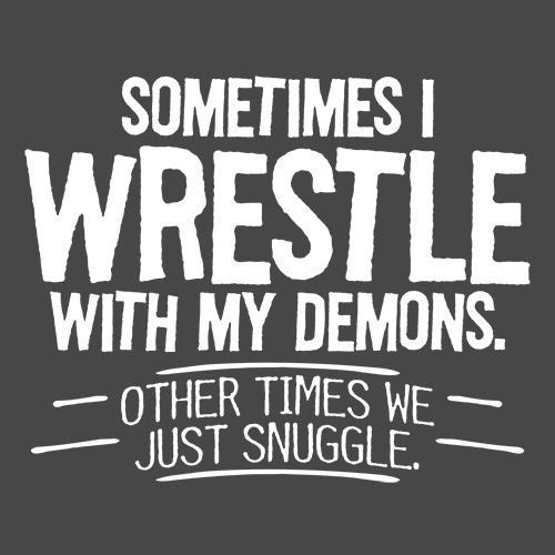 Sometimes I Wrestle With My Demons Other Times We Just Cuddle - Roadkill T Shirts