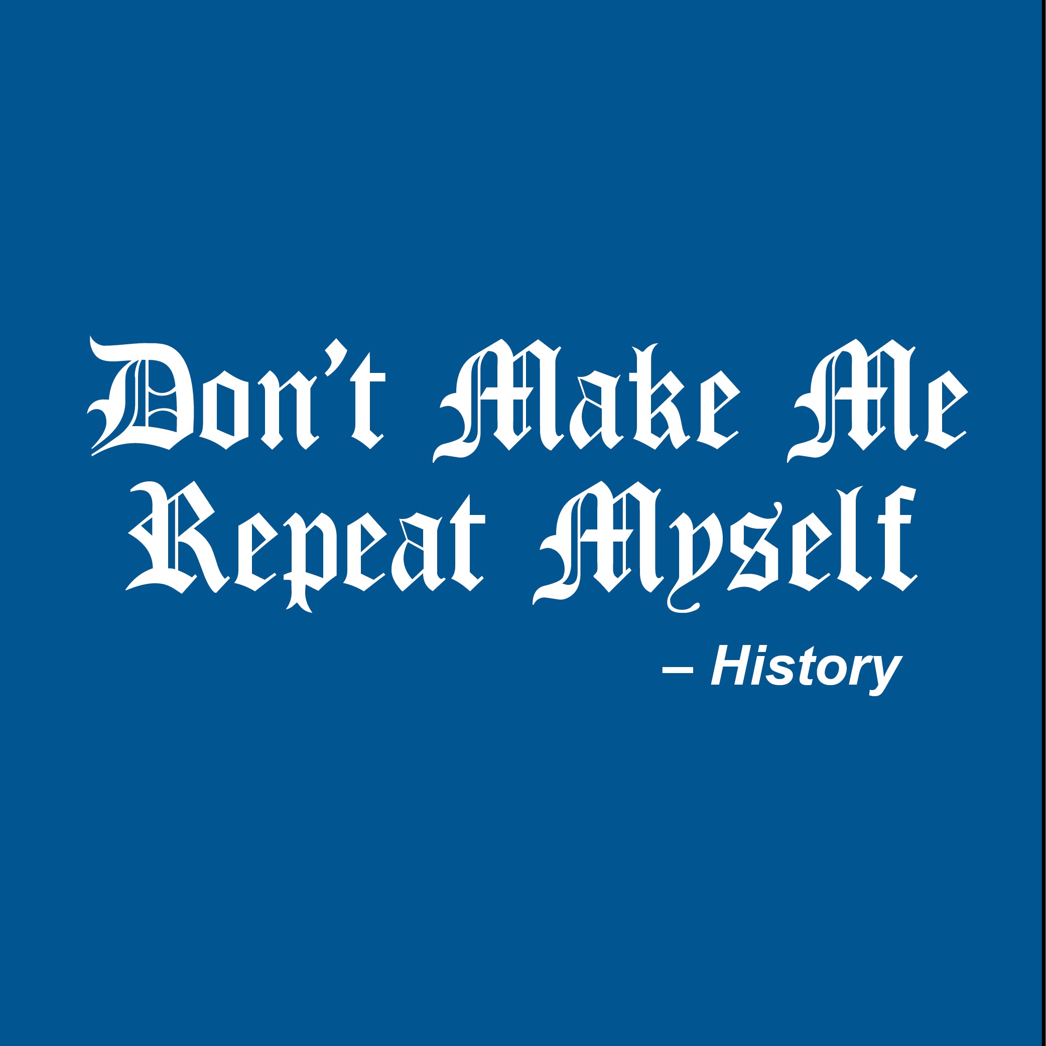Don't make me repeat myself – Bad Idea T Shirts