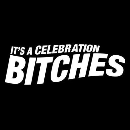 It's A Celebration Bitches - Roadkill T Shirts
