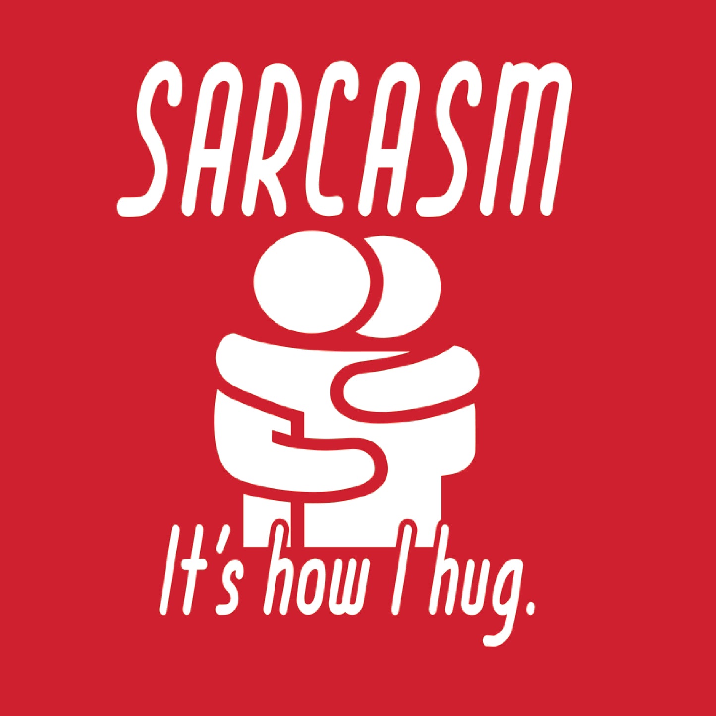 Sarcasm Its How I Hug