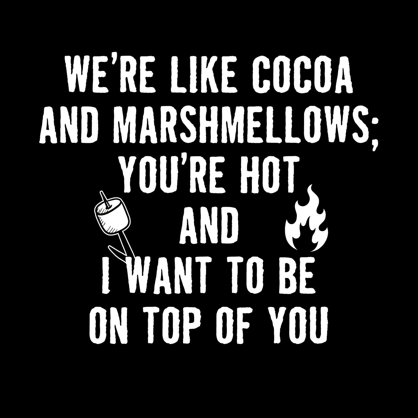 We're Like Cocoa And Marshmellows