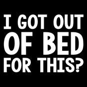 I Got Out Of Bed For This T-Shirt