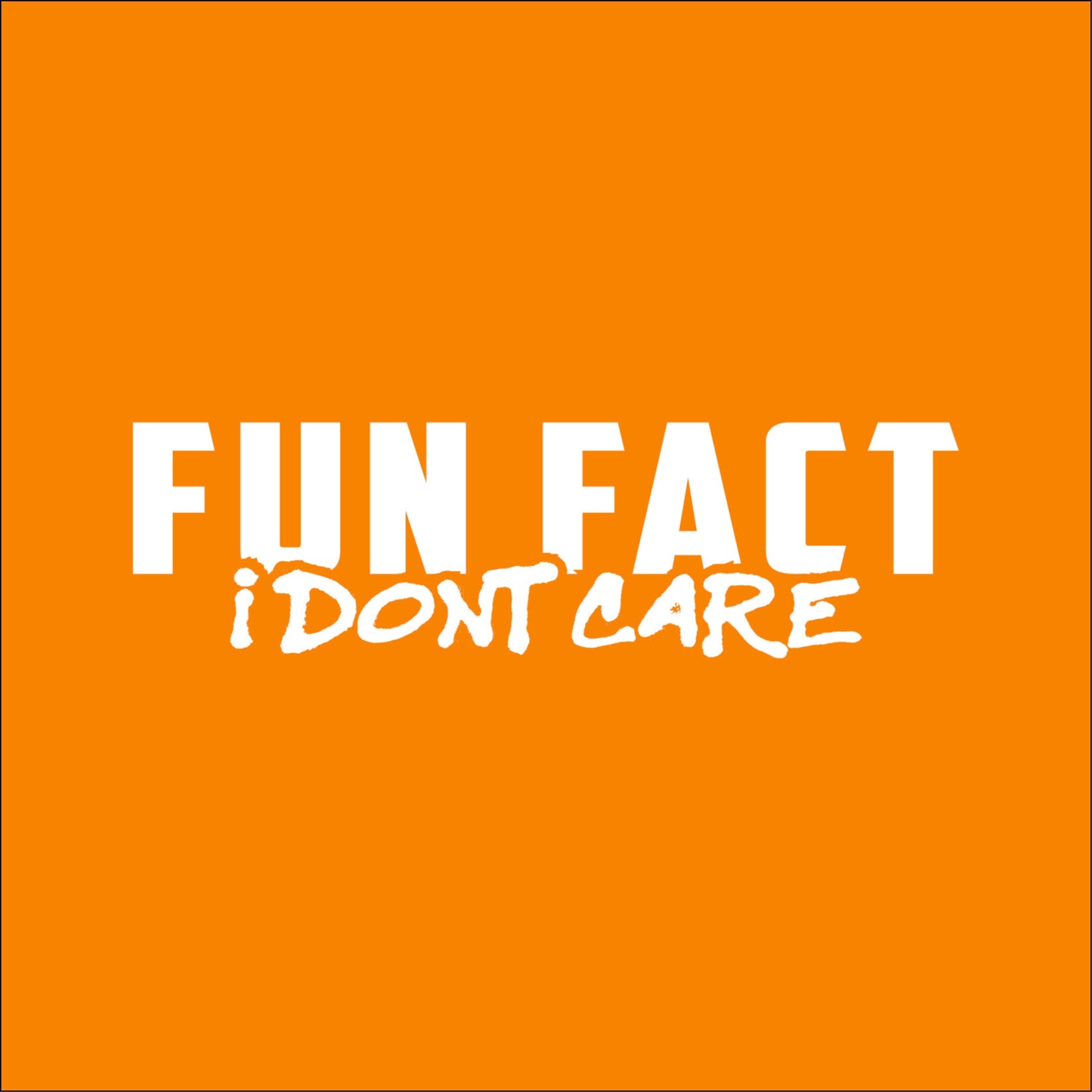 Fun Fact! I Don't Care