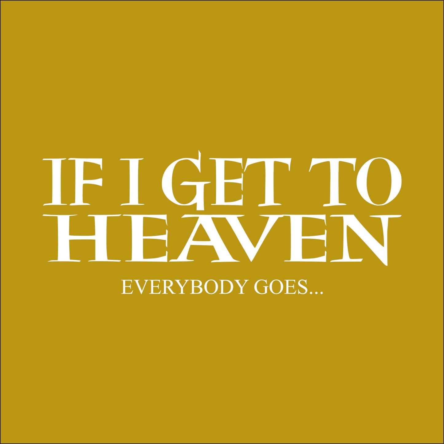 If I Get to Heaven, Everybody goes
