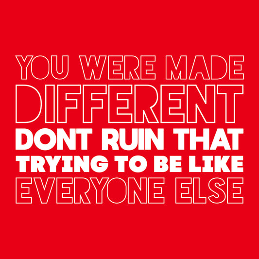 You were made Different, Don't Ruin That Trying to be like Everyone else