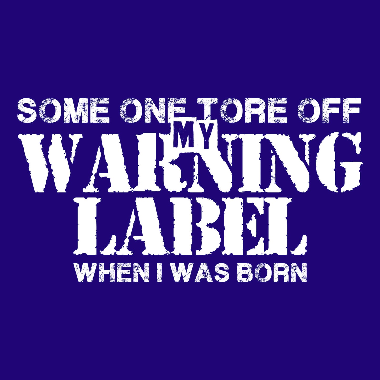 Someone Tore Off my Warning Label, When I was Born