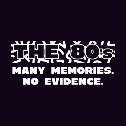 The 80s, Many Memories No Evidence - Funny Graphic T Shirts