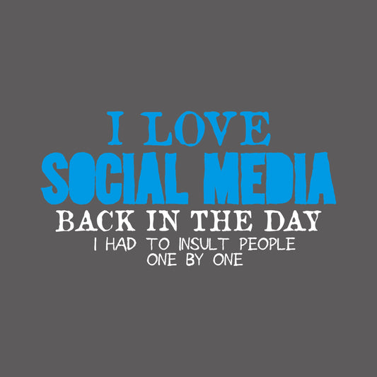 I Love Social Media Back in the Day, I had to Insult People One by One - Funny Graphic T Shirts