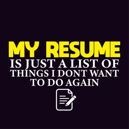 My Resume is Just a List of Things, I don't want to do Again - Funny Graphic T Shirts