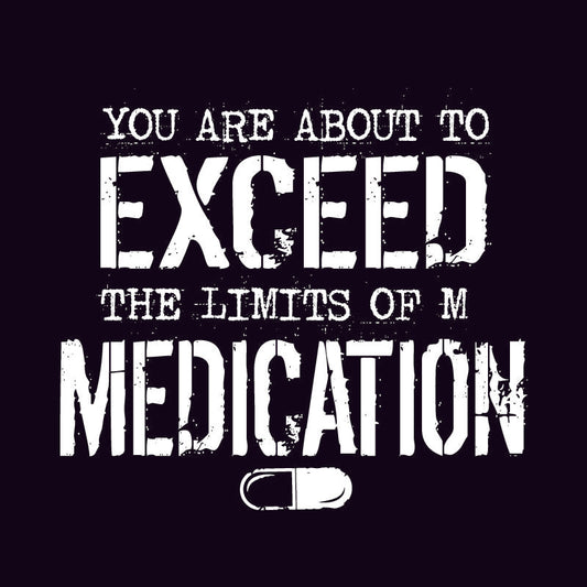 You are about to Exceed the limit of my Medication