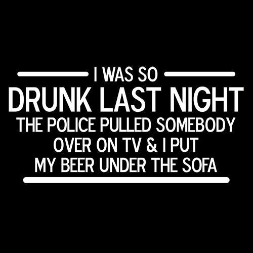 I Was So Drunk Last Night The Police Pulled Somebody Over On TV & I Put My Beer Under The Sofa - Roadkill T Shirts