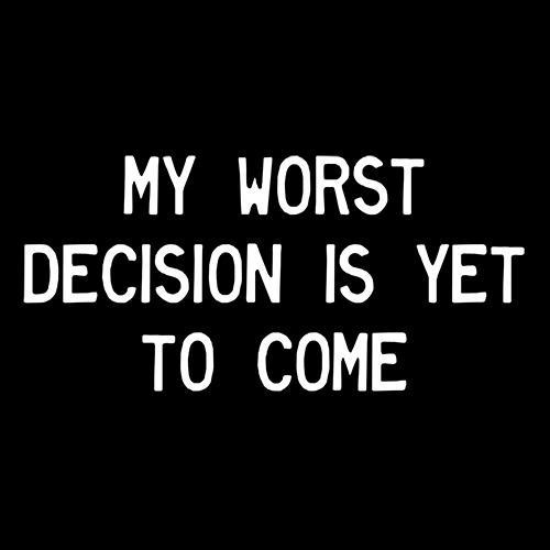 My Worst Decision Is Yet To Come - Roadkill T Shirts