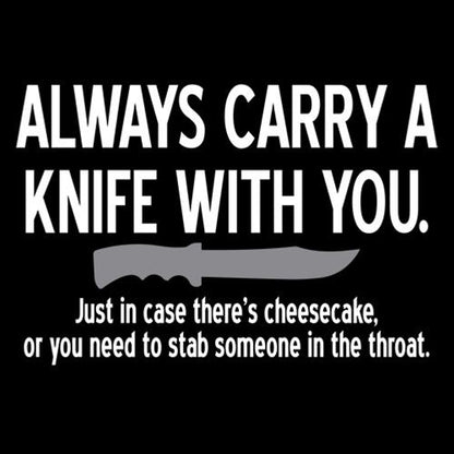 Carry A Knife With You In Case There's Cheesecake Or To Stab Someone In The Throat - Roadkill T Shirts