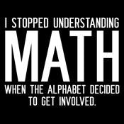 I Stopped Understanding Math When The Alphabet Decided To Get Involved - Roadkill T Shirts
