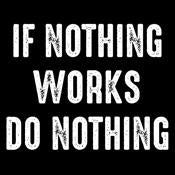 If Nothing Works Do Nothing - Roadkill T Shirts