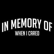 In Memory Of When I Cared T-Shirt - Bad Idea T-shirts