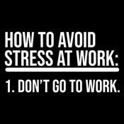 How To Avoid Stress At Work. Don't Go To Work - Roadkill T Shirts