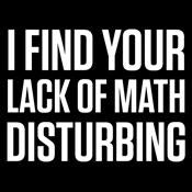 I Find Your Lack Of Math Disturbing - Roadkill T Shirts