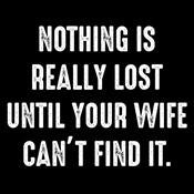 Nothing Is Really Lost Until Your Wife Can't Find It T-Shirt
