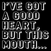 I've Got a Good Heart, But This Mouth... - Roadkill T Shirts