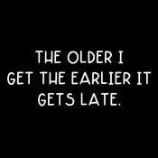 The Older I Get The Earlier It Gets Late - Roadkill T Shirts