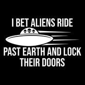 I Bet Aliens Ride Past Earth And Lock Their Doors - Roadkill T Shirts